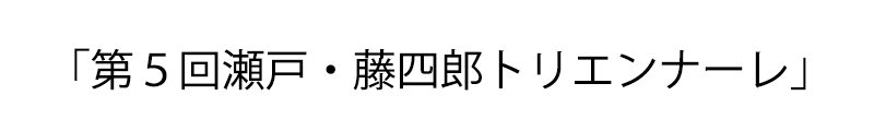 「第4回瀬戸・藤四郎トリエンナーレ」参加者募集